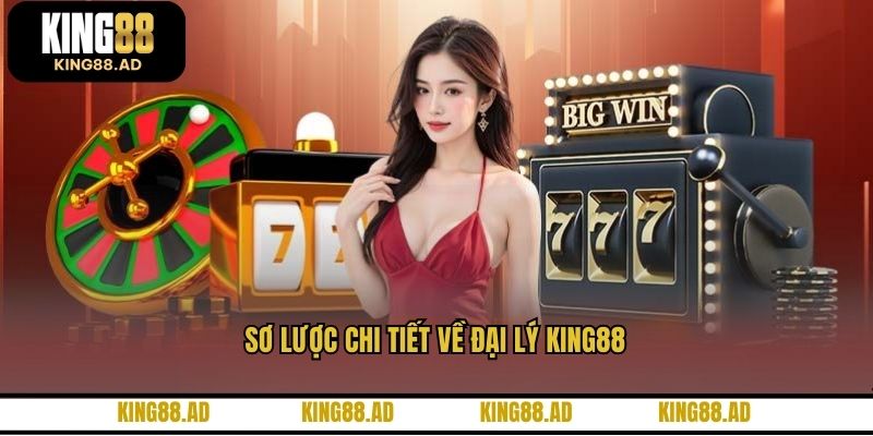 Sơ lược chi tiết về đại lý KING88 Sơ lược chi tiết về đại lý KING88