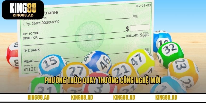 Phương thức quay thưởng công nghệ mới Phương thức quay thưởng công nghệ mới